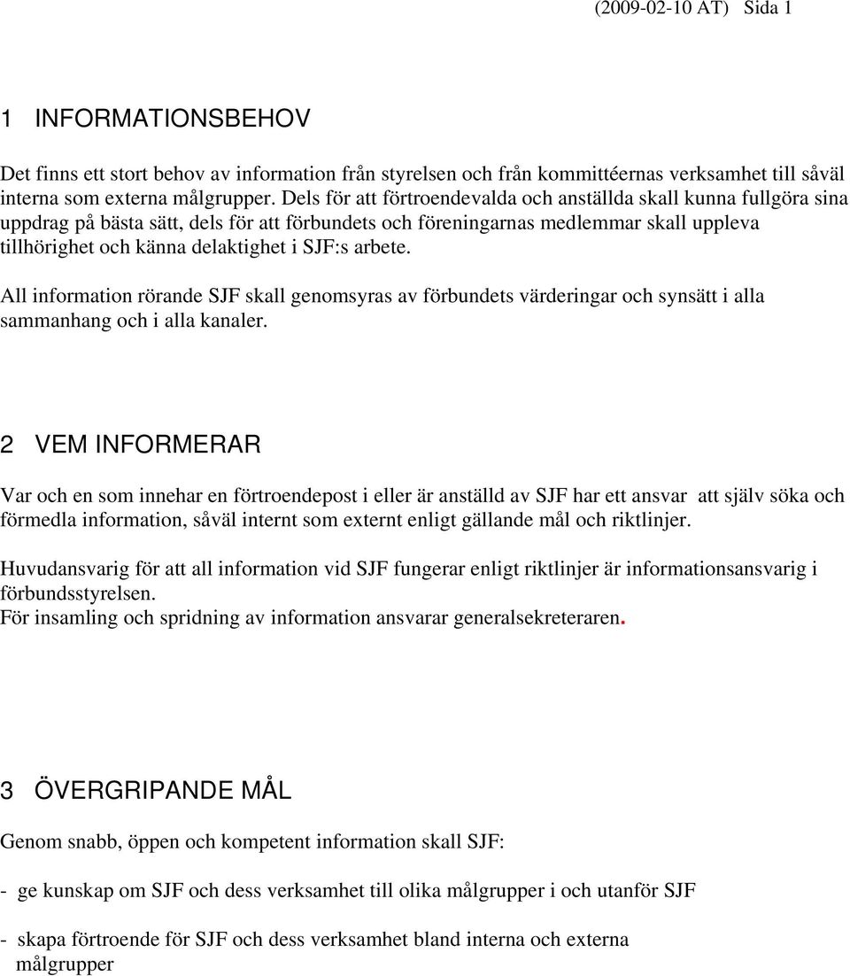 SJF:s arbete. All information rörande SJF skall genomsyras av förbundets värderingar och synsätt i alla sammanhang och i alla kanaler.