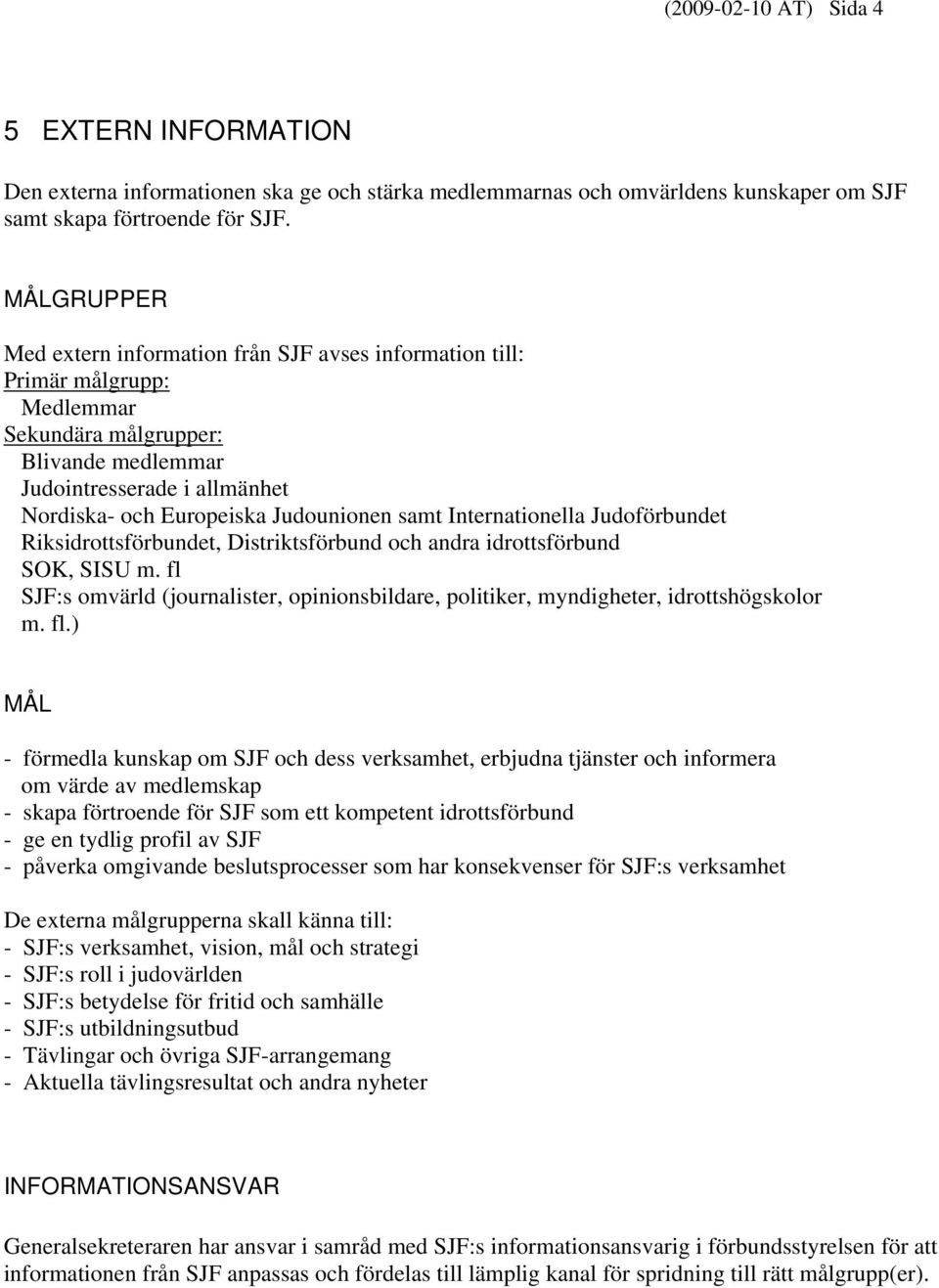 Judounionen samt Internationella Judoförbundet Riksidrottsförbundet, Distriktsförbund och andra idrottsförbund SOK, SISU m.