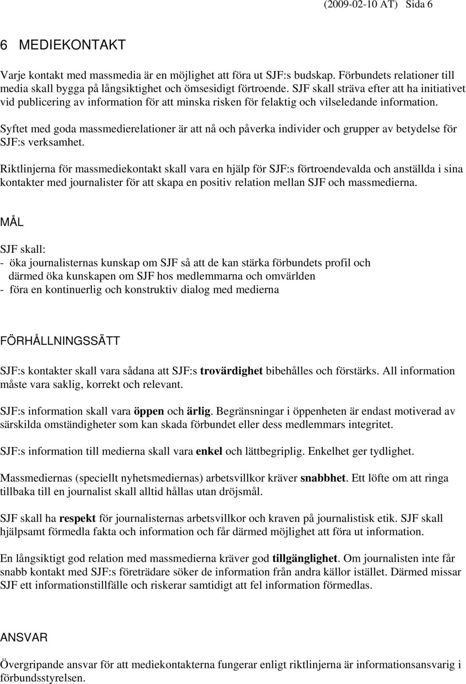 Syftet med goda massmedierelationer är att nå och påverka individer och grupper av betydelse för SJF:s verksamhet.