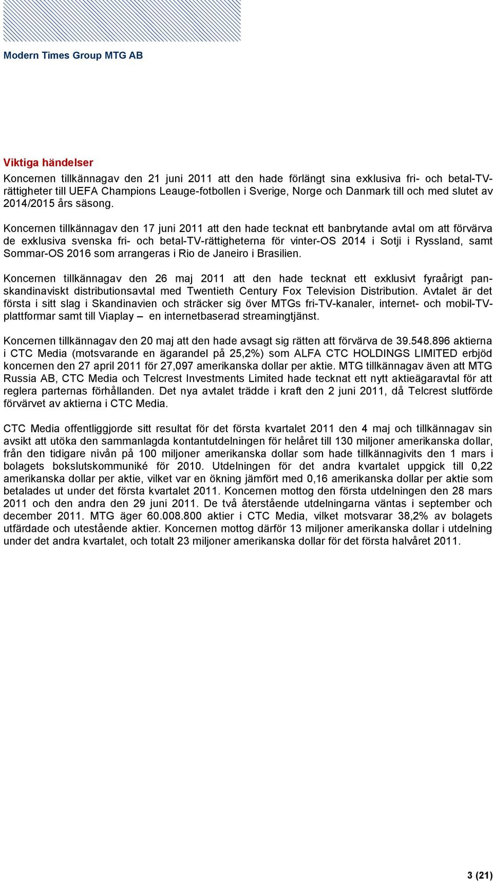 Koncernen tillkännagav den 17 juni att den hade tecknat ett banbrytande avtal om att förvärva de exklusiva svenska fri- och betal-tv-rättigheterna för vinter-os 2014 i Sotji i Ryssland, samt