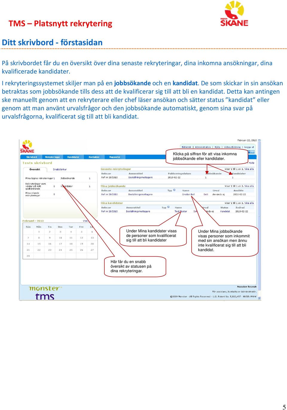 Detta kan antingen ske manuellt genom att en rekryterare eller chef läser ansökan och sätter status kandidat eller genom att man använt urvalsfrågor och den jobbsökande automatiskt, genom sina svar