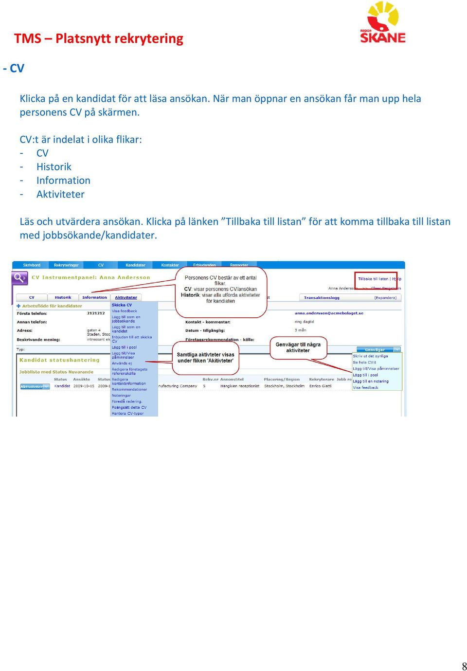 CV:t är indelat i olika flikar: - CV - Historik - Information - Aktiviteter Läs