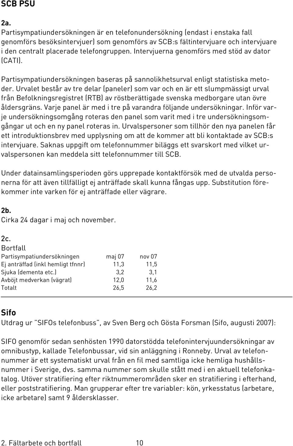 Intervjuerna genomförs med stöd av dator (CATI). Partisympatiundersökningen baseras på sannolikhetsurval enligt statistiska metoder.