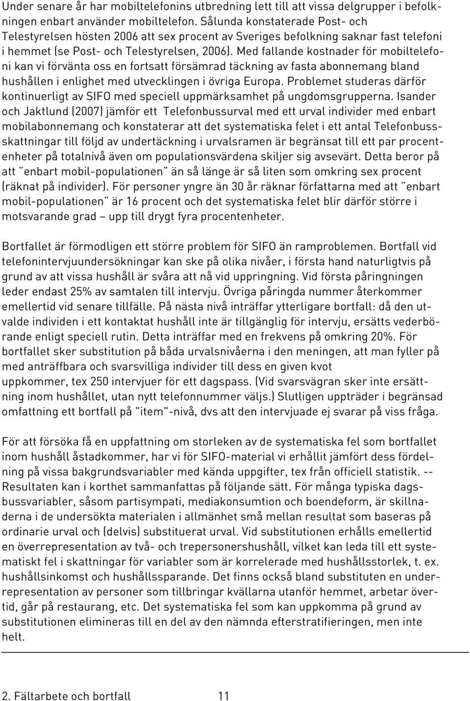 Med fallande kostnader för mobiltelefoni kan vi förvänta oss en fortsatt försämrad täckning av fasta abonnemang bland hushållen i enlighet med utvecklingen i övriga Europa.