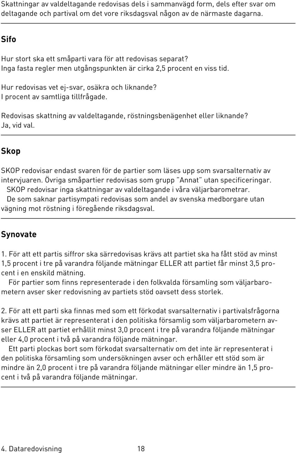 I procent av samtliga tillfrågade. Redovisas skattning av valdeltagande, röstningsbenägenhet eller liknande? Ja, vid val.