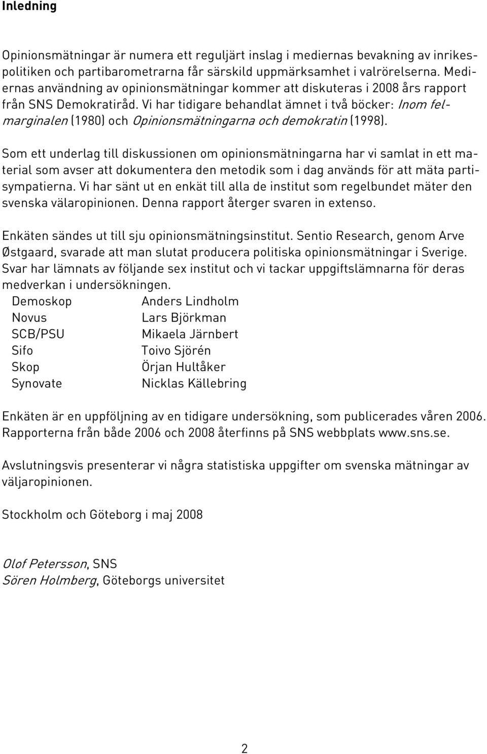 Vi har tidigare behandlat ämnet i två böcker: Inom felmarginalen (1980) och Opinionsmätningarna och demokratin (1998).