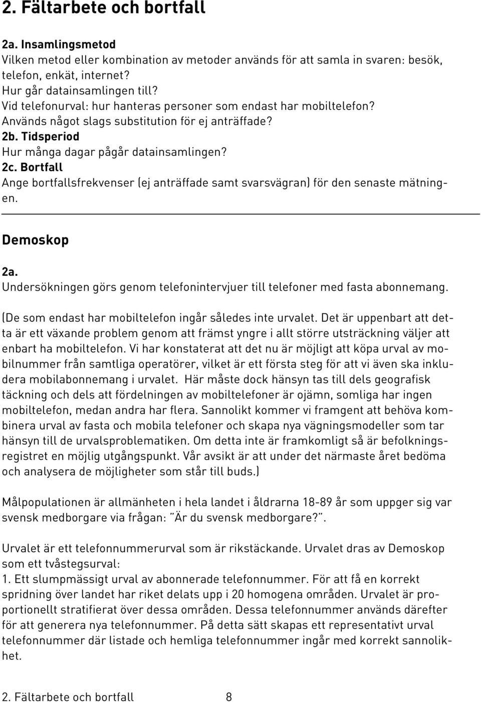 Bortfall Ange bortfallsfrekvenser (ej anträffade samt svarsvägran) för den senaste mätningen. Demoskop 2a. Undersökningen görs genom telefonintervjuer till telefoner med fasta abonnemang.