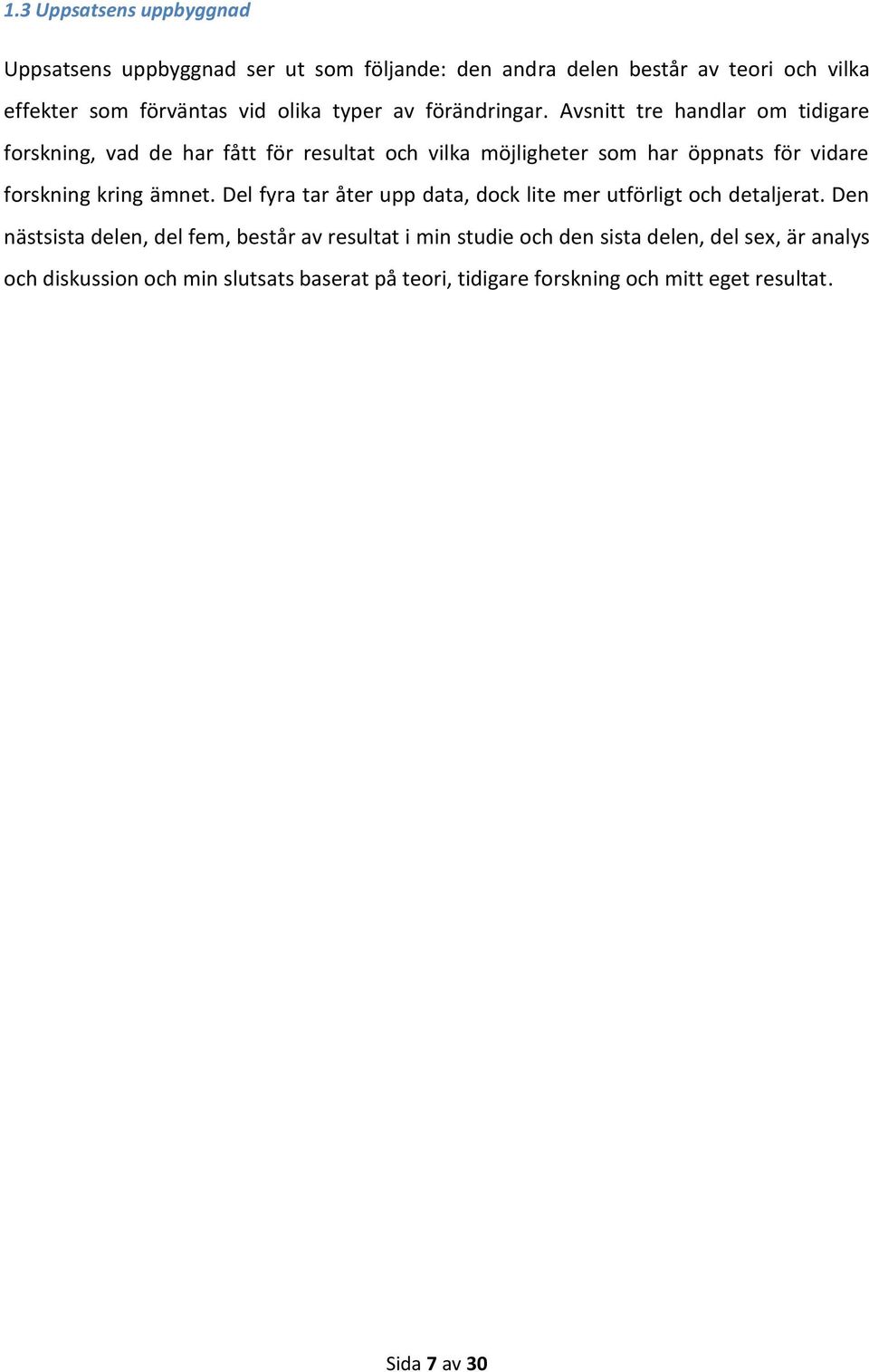 Avsnitt tre handlar om tidigare forskning, vad de har fått för resultat och vilka möjligheter som har öppnats för vidare forskning kring ämnet.