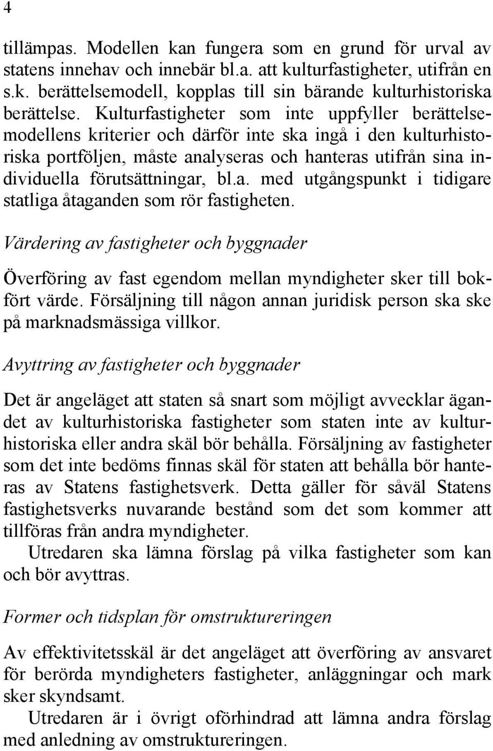 bl.a. med utgångspunkt i tidigare statliga åtaganden som rör fastigheten. Värdering av fastigheter och byggnader Överföring av fast egendom mellan myndigheter sker till bokfört värde.