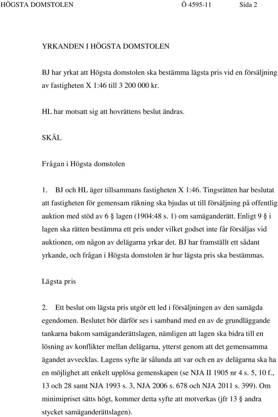 Tingsrätten har beslutat att fastigheten för gemensam räkning ska bjudas ut till försäljning på offentlig auktion med stöd av 6 lagen (1904:48 s. 1) om samäganderätt.