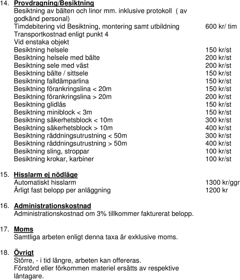 Besiktning sele med väst Besiktning bälte / sittsele Besiktning falldämparlina Besiktning förankringslina < 20m Besiktning förankringslina > 20m Besiktning glidlås Besiktning miniblock < 3m