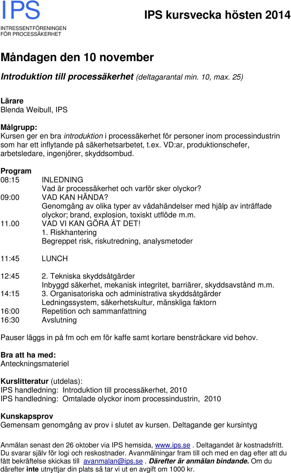 VD:ar, produktionschefer, arbetsledare, ingenjörer, skyddsombud. 08:15 INLEDNING Vad är processäkerhet och varför sker olyckor? 09:00 VAD KAN HÄNDA?