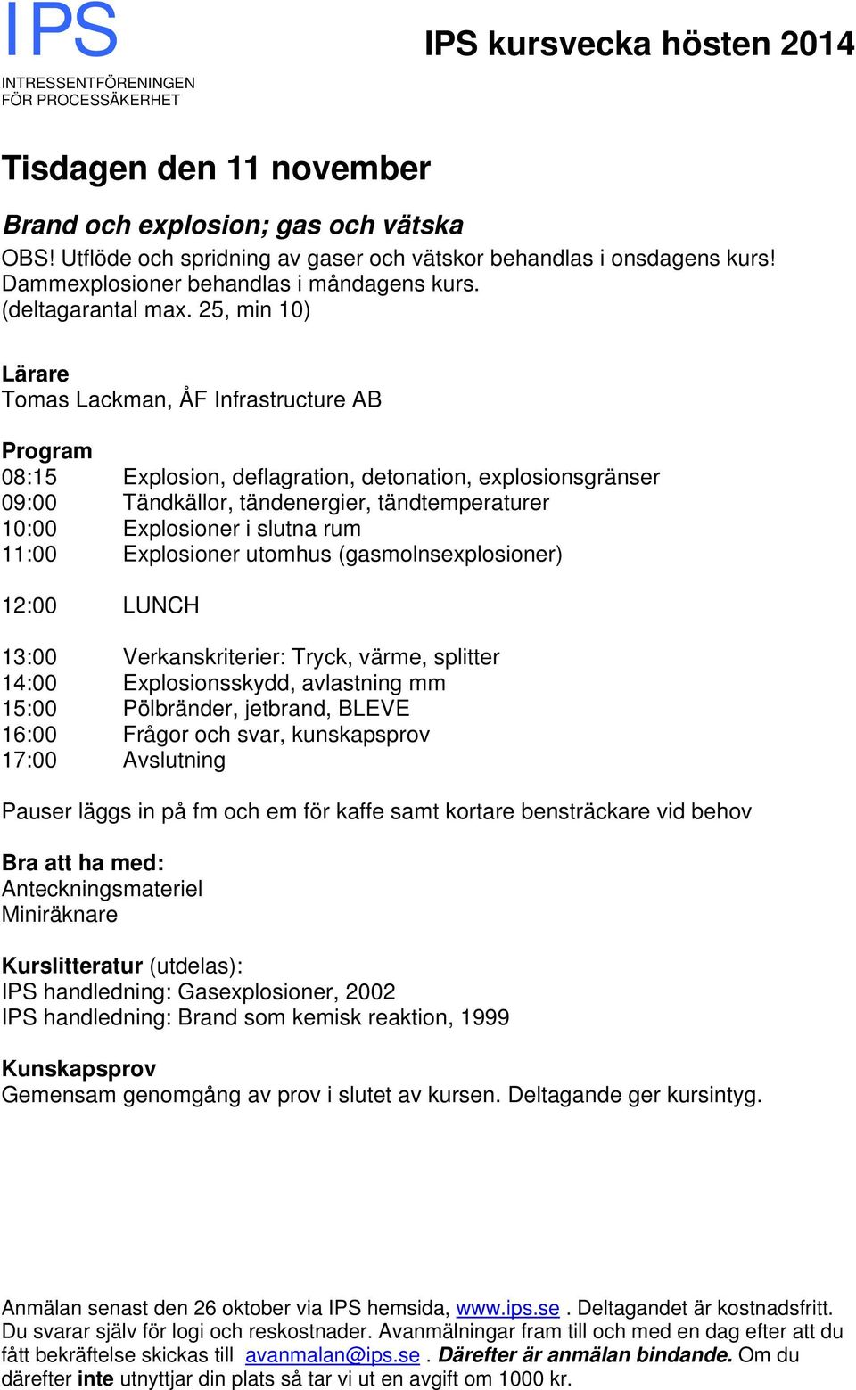 25, min 10) Tomas Lackman, ÅF Infrastructure AB 08:15 Explosion, deflagration, detonation, explosionsgränser 09:00 Tändkällor, tändenergier, tändtemperaturer 10:00 Explosioner i slutna rum 11:00