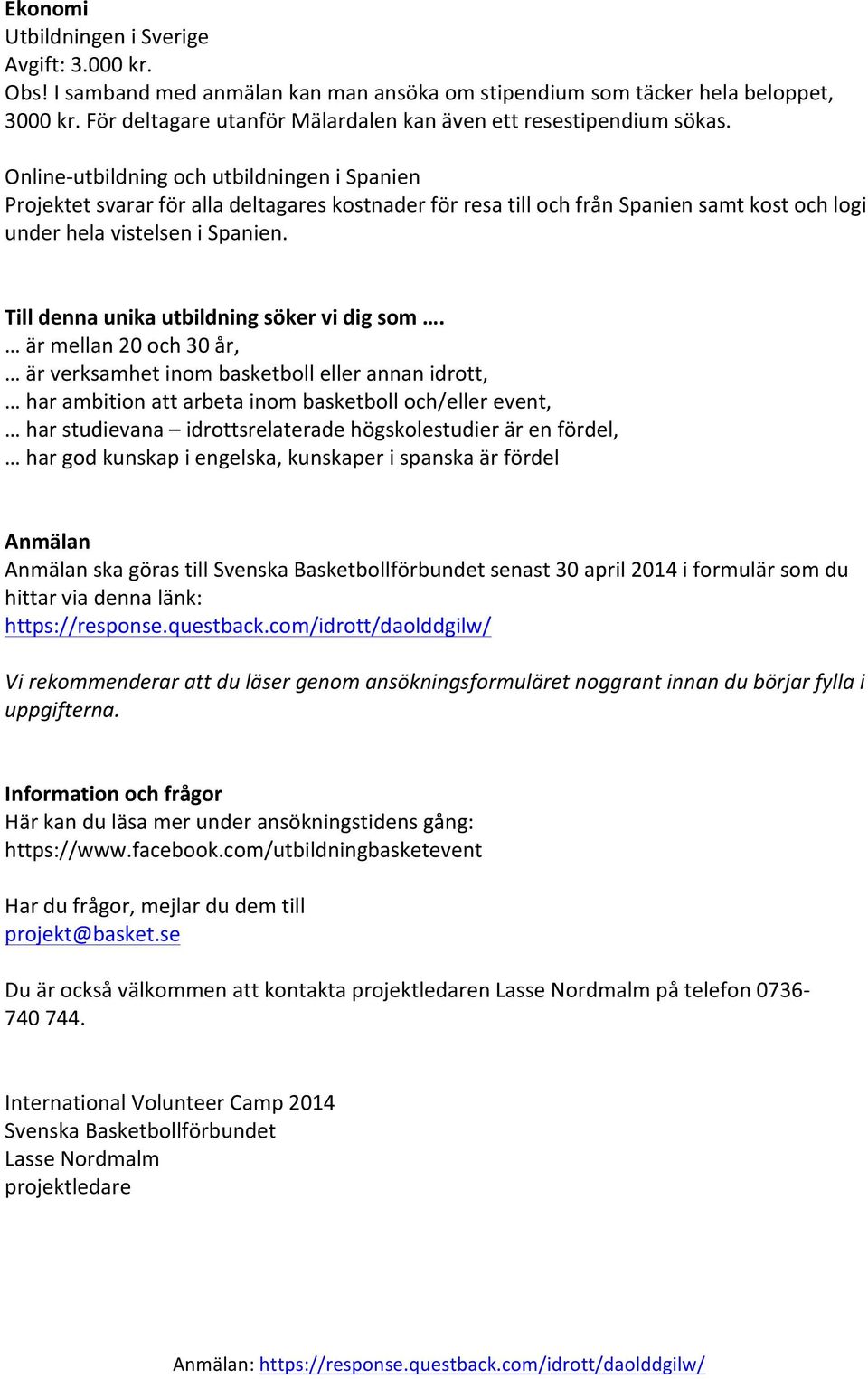 Online- utbildning och utbildningen i Spanien Projektet svarar för alla deltagares kostnader för resa till och från Spanien samt kost och logi under hela vistelsen i Spanien.