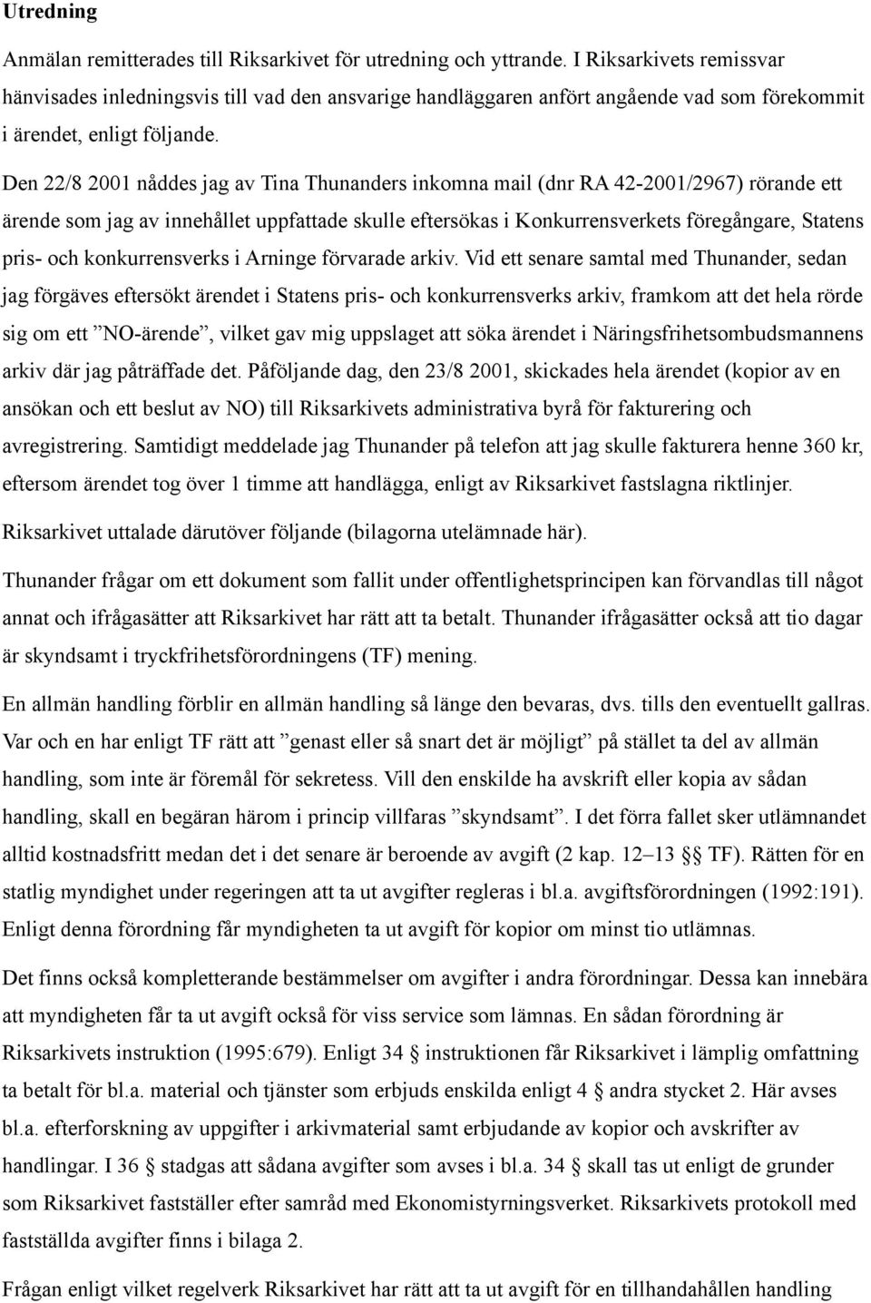 Den 22/8 2001 nåddes jag av Tina Thunanders inkomna mail (dnr RA 42-2001/2967) rörande ett ärende som jag av innehållet uppfattade skulle eftersökas i Konkurrensverkets föregångare, Statens pris- och