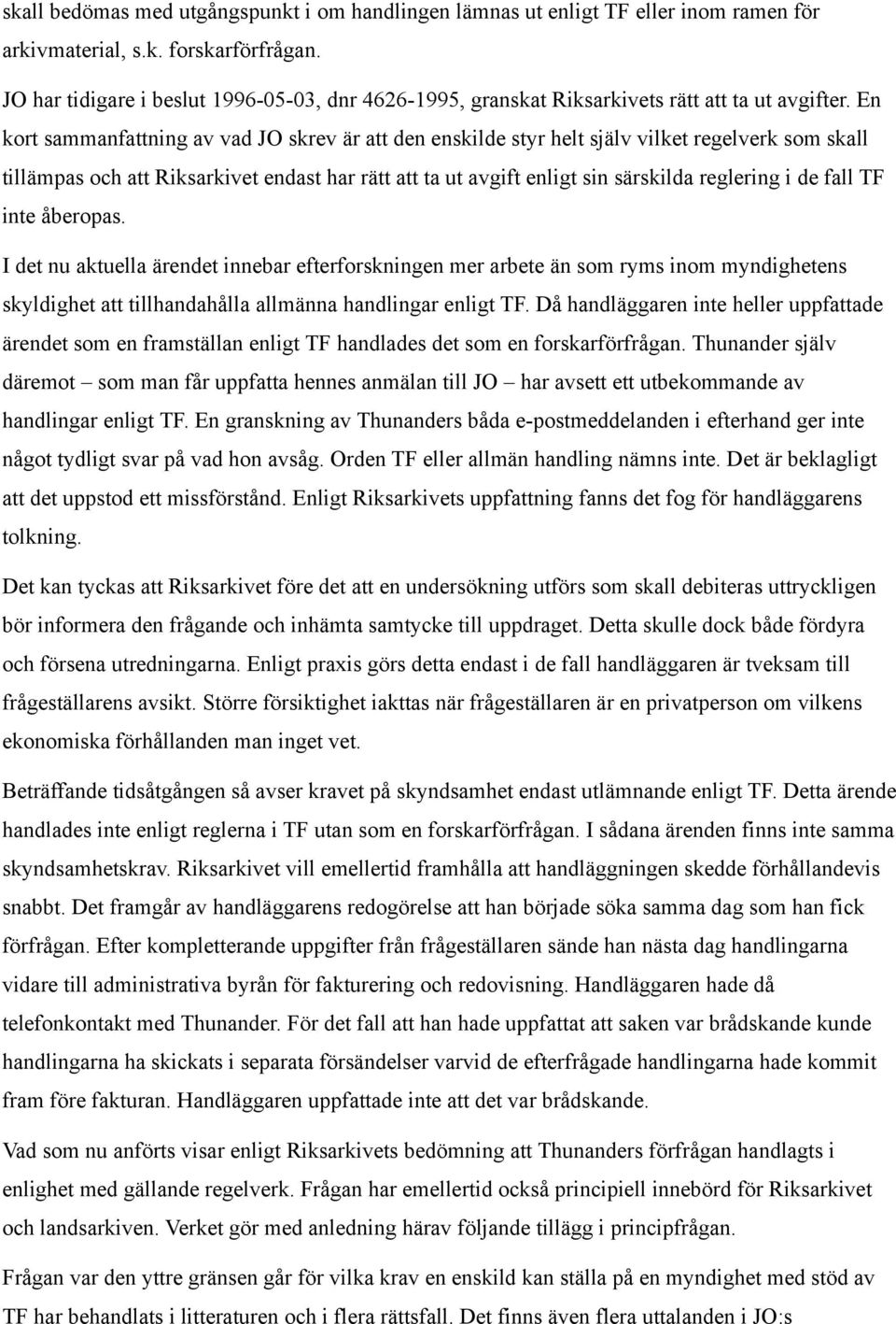 En kort sammanfattning av vad JO skrev är att den enskilde styr helt själv vilket regelverk som skall tillämpas och att Riksarkivet endast har rätt att ta ut avgift enligt sin särskilda reglering i