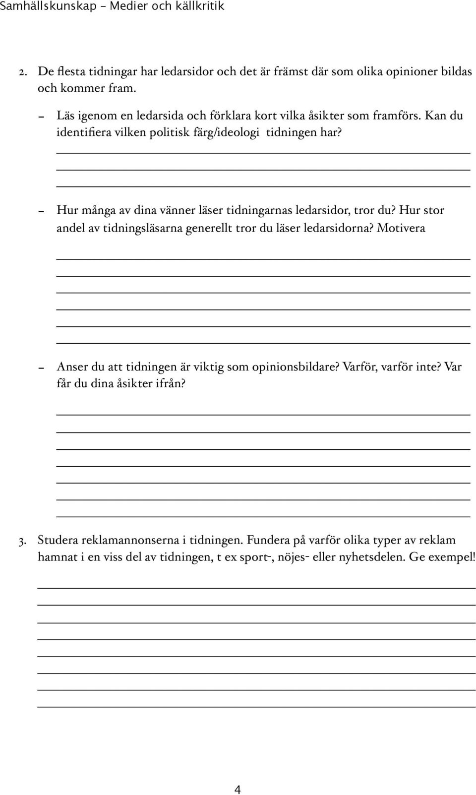 - Hur många av dina vänner läser tidningarnas ledarsidor, tror du? Hur stor andel av tidningsläsarna generellt tror du läser ledarsidorna?