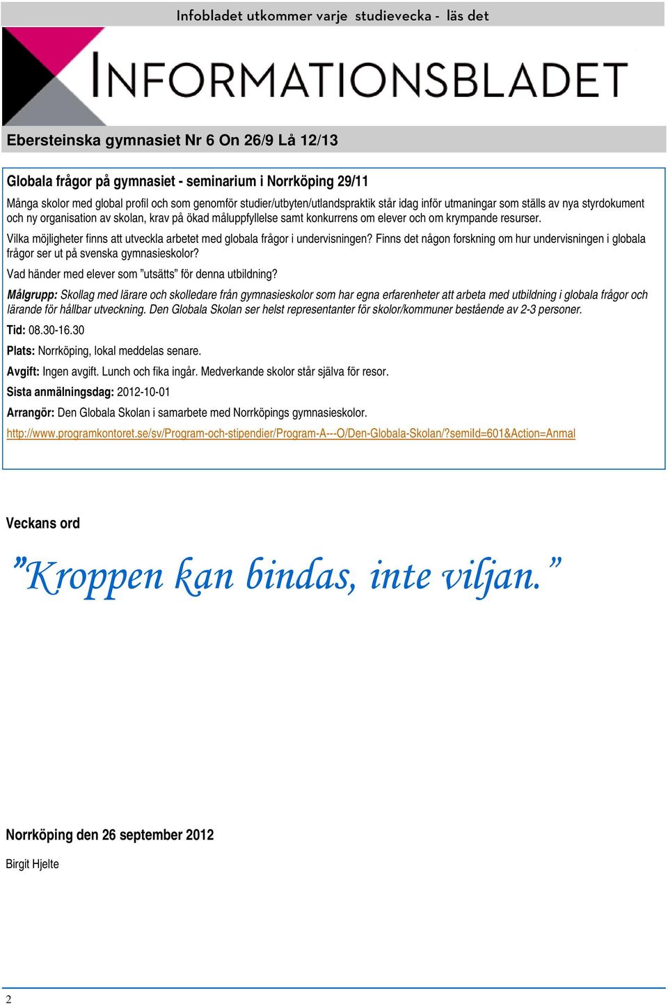 resurser. Vilka möjligheter finns att utveckla arbetet med globala frågor i undervisningen? Finns det någon forskning om hur undervisningen i globala frågor ser ut på svenska gymnasieskolor?
