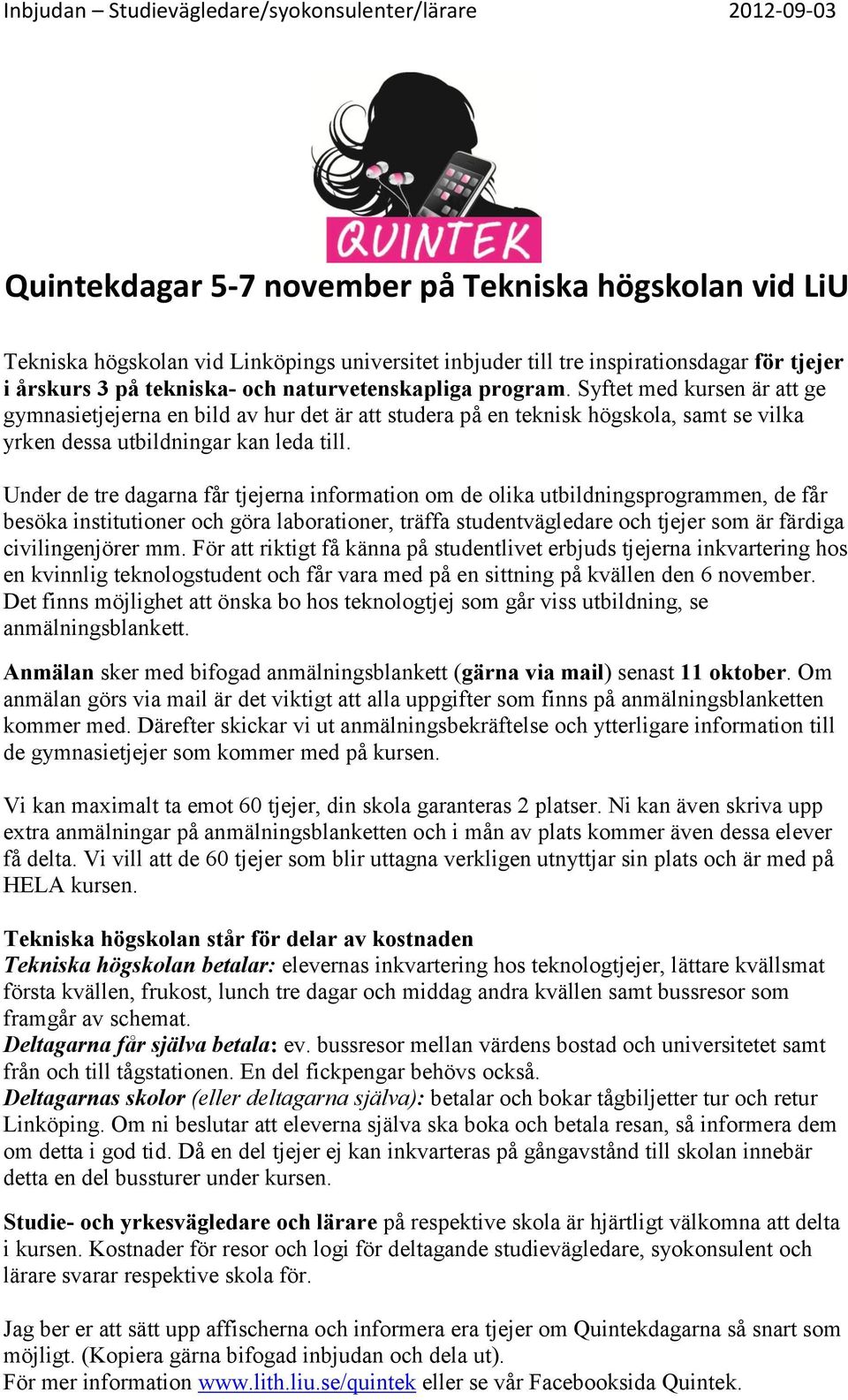 Syftet med kursen är att ge gymnasietjejerna en bild av hur det är att studera på en teknisk högskola, samt se vilka yrken dessa utbildningar kan leda till.