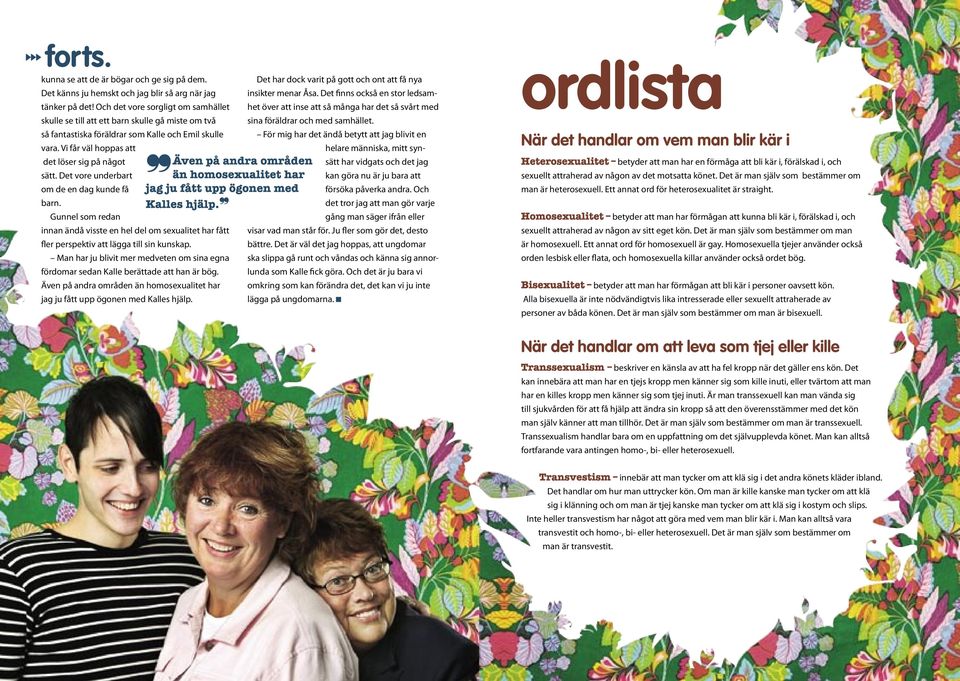 Det vore underbart om de en dag kunde få barn. Gunnel som redan innan ändå visste en hel del om sexualitet har fått fler perspektiv att lägga till sin kunskap.