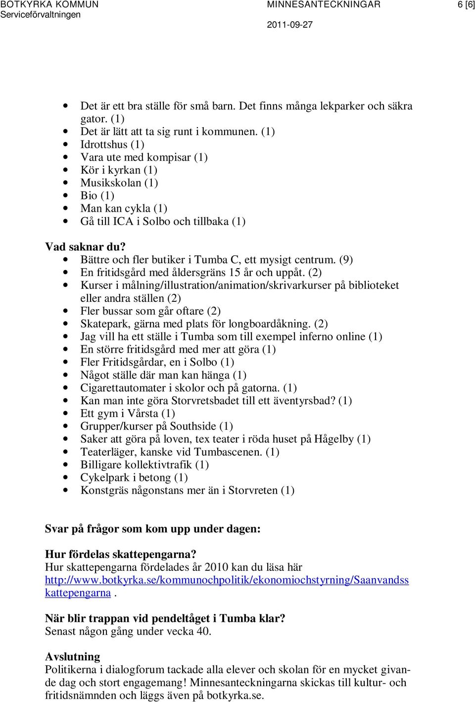 Bättre och fler butiker i Tumba C, ett mysigt centrum. (9) En fritidsgård med åldersgräns 15 år och uppåt.