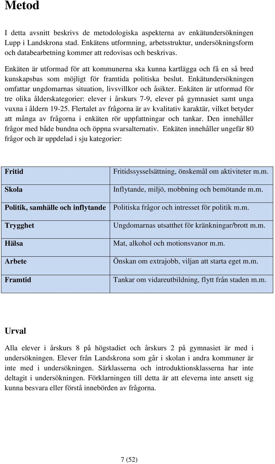 Enkäten är utformad för att kommunerna ska kunna kartlägga och få en så bred kunskapsbas som möjligt för framtida politiska beslut.