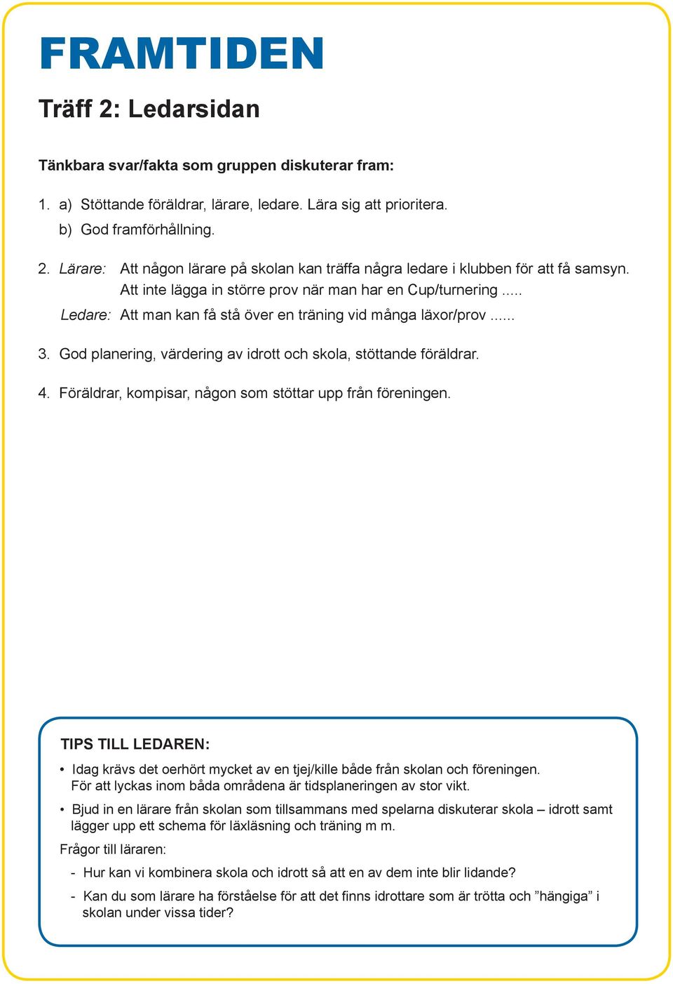 4. Föräldrar, kompisar, någon som stöttar upp från föreningen. TIPS TILL LEDAREN: Idag krävs det oerhört mycket av en tjej/kille både från skolan och föreningen.