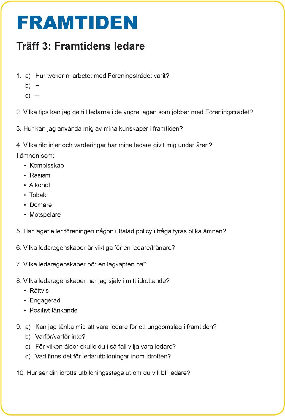 Har laget eller föreningen någon uttalad policy i fråga fyras olika ämnen? 6. Vilka ledaregenskaper är viktiga för en ledare/tränare? 7. Vilka ledaregenskaper bör en lagkapten ha? 8.