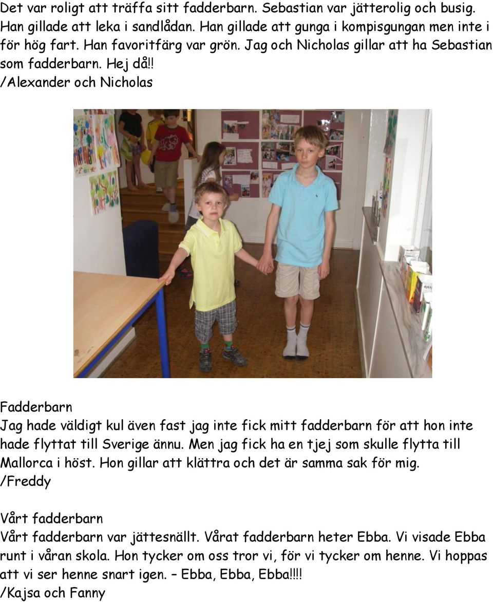 ! /Alexander och Nicholas Fadderbarn Jag hade väldigt kul även fast jag inte fick mitt fadderbarn för att hon inte hade flyttat till Sverige ännu.