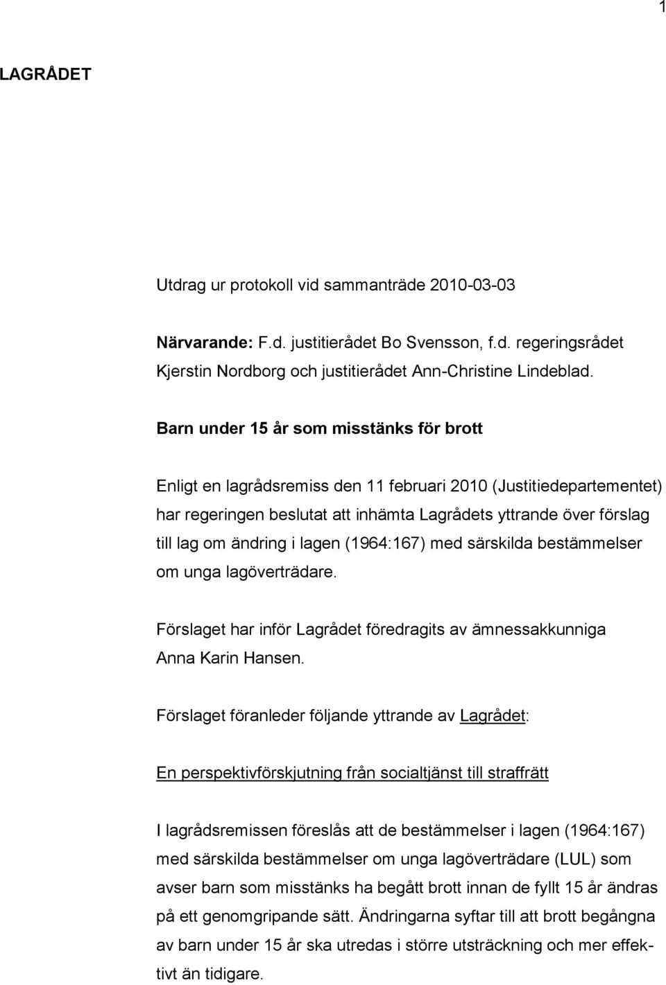 lagen (1964:167) med särskilda bestämmelser om unga lagöverträdare. Förslaget har inför Lagrådet föredragits av ämnessakkunniga Anna Karin Hansen.