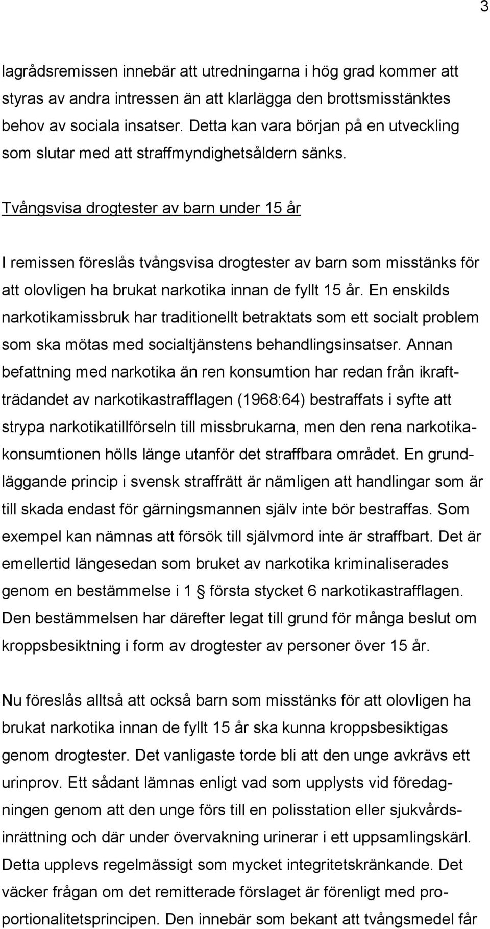 Tvångsvisa drogtester av barn under 15 år I remissen föreslås tvångsvisa drogtester av barn som misstänks för att olovligen ha brukat narkotika innan de fyllt 15 år.