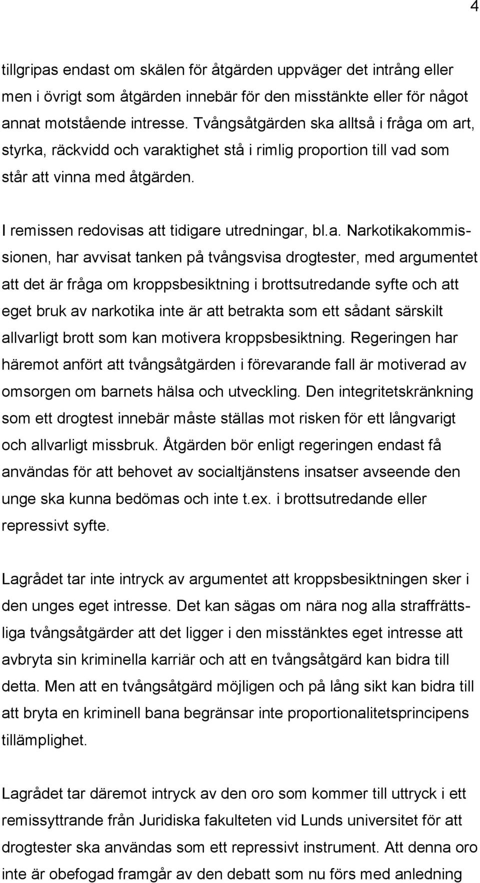 alltså i fråga om art, styrka, räckvidd och varaktighet stå i rimlig proportion till vad som står att vinna med åtgärden. I remissen redovisas att tidigare utredningar, bl.a. Narkotikakommissionen,