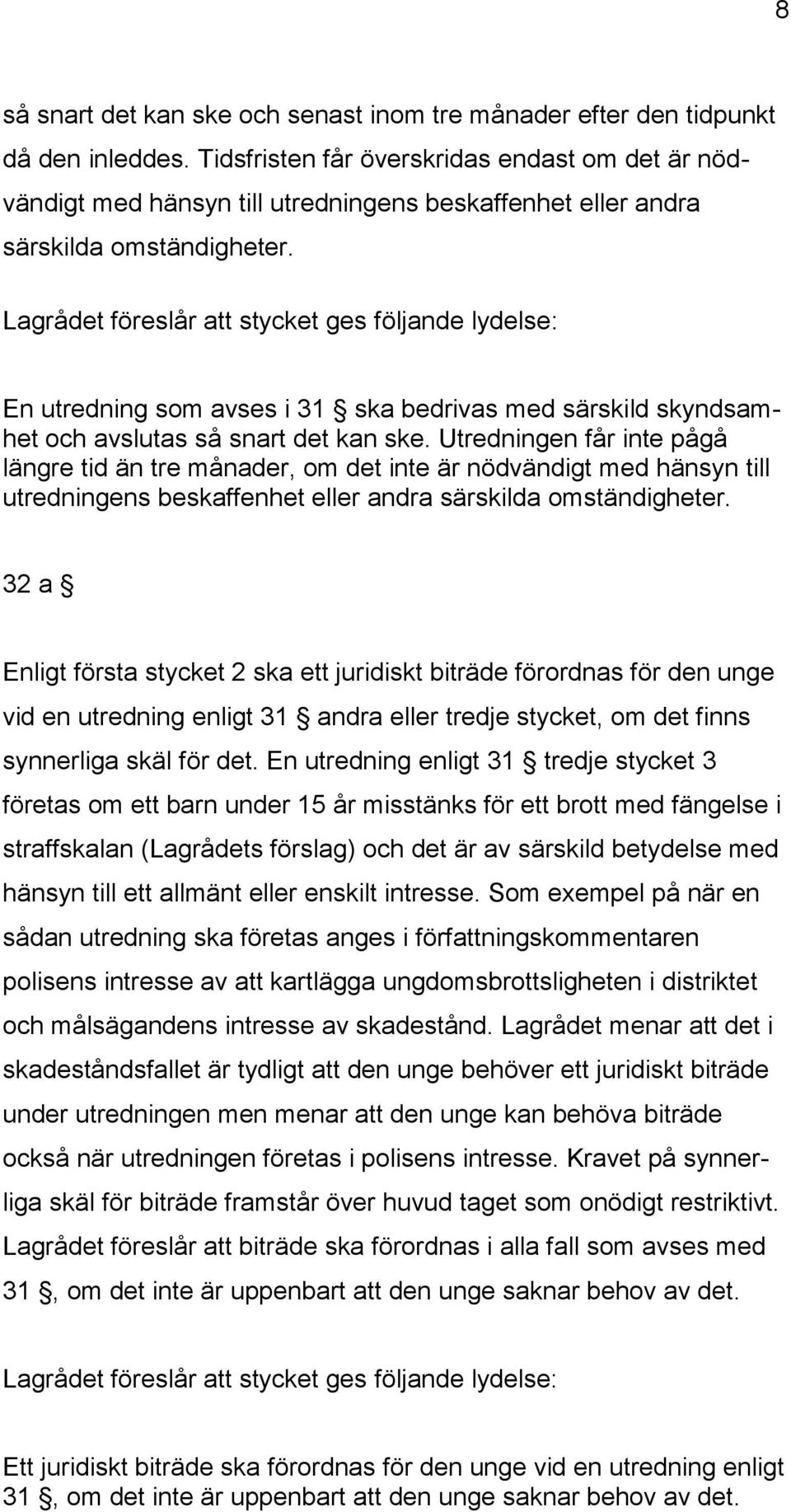 Lagrådet föreslår att stycket ges följande lydelse: En utredning som avses i 31 ska bedrivas med särskild skyndsamhet och avslutas så snart det kan ske.