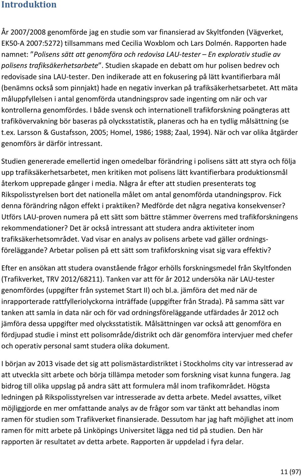Studien skapade en debatt om hur polisen bedrev och redovisade sina LAU tester.
