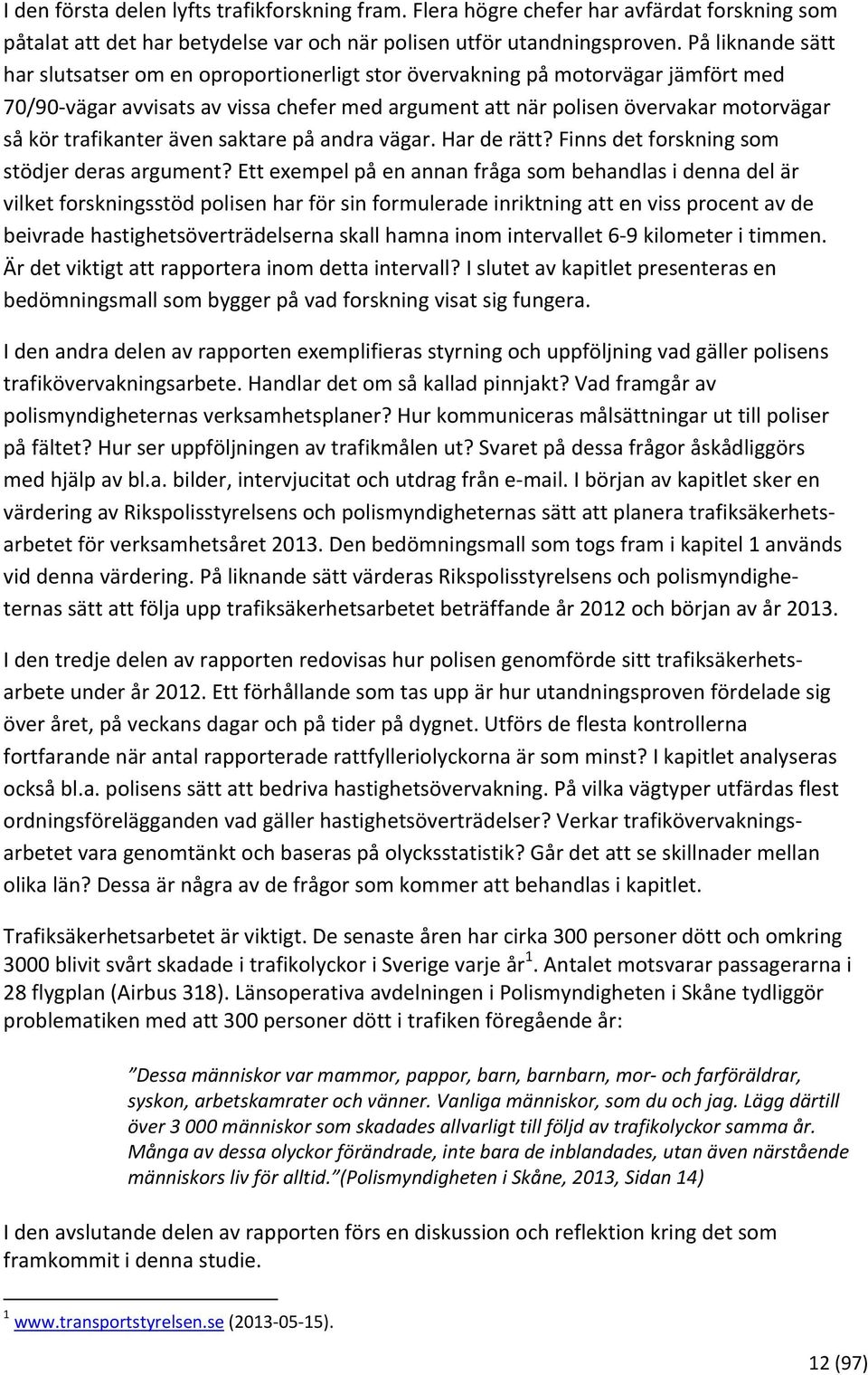 trafikanter även saktare på andra vägar. Har de rätt? Finns det forskning som stödjer deras argument?