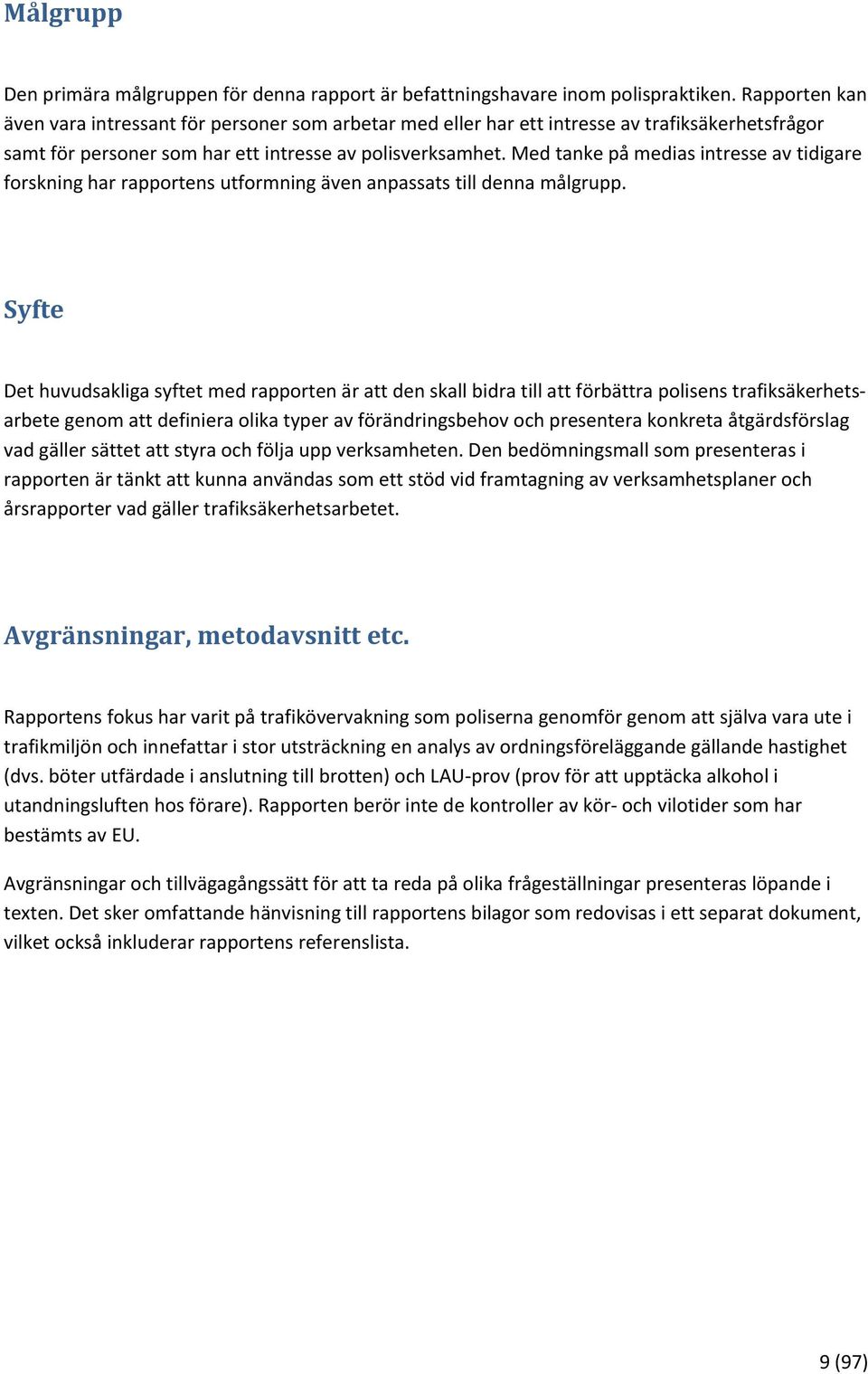Med tanke på medias intresse av tidigare forskning har rapportens utformning även anpassats till denna målgrupp.