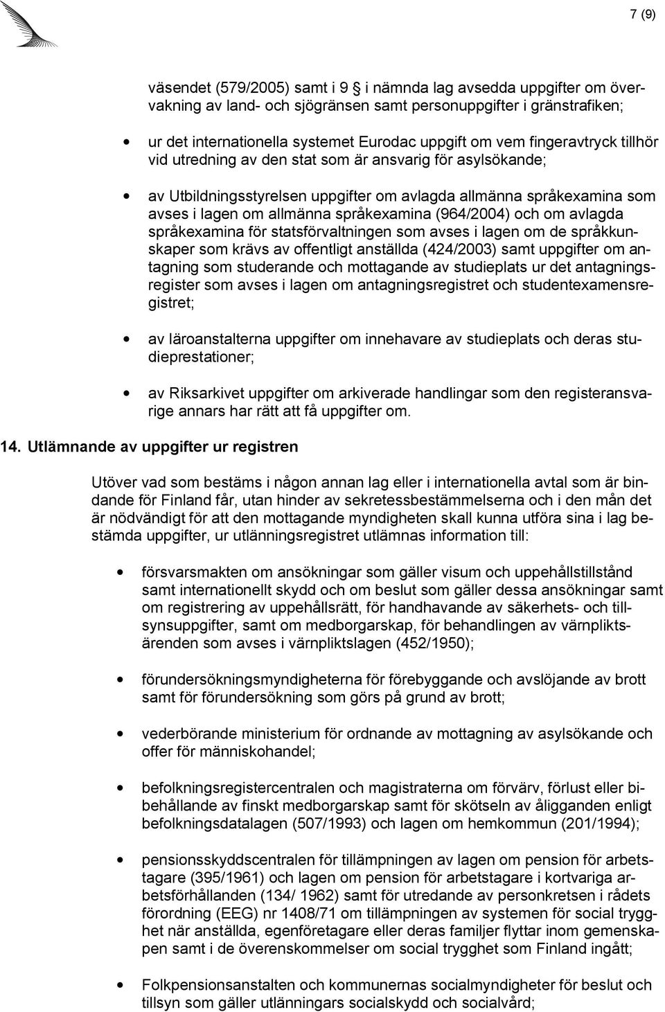 (964/2004) och om avlagda språkexamina för statsförvaltningen som avses i lagen om de språkkunskaper som krävs av offentligt anställda (424/2003) samt uppgifter om antagning som studerande och