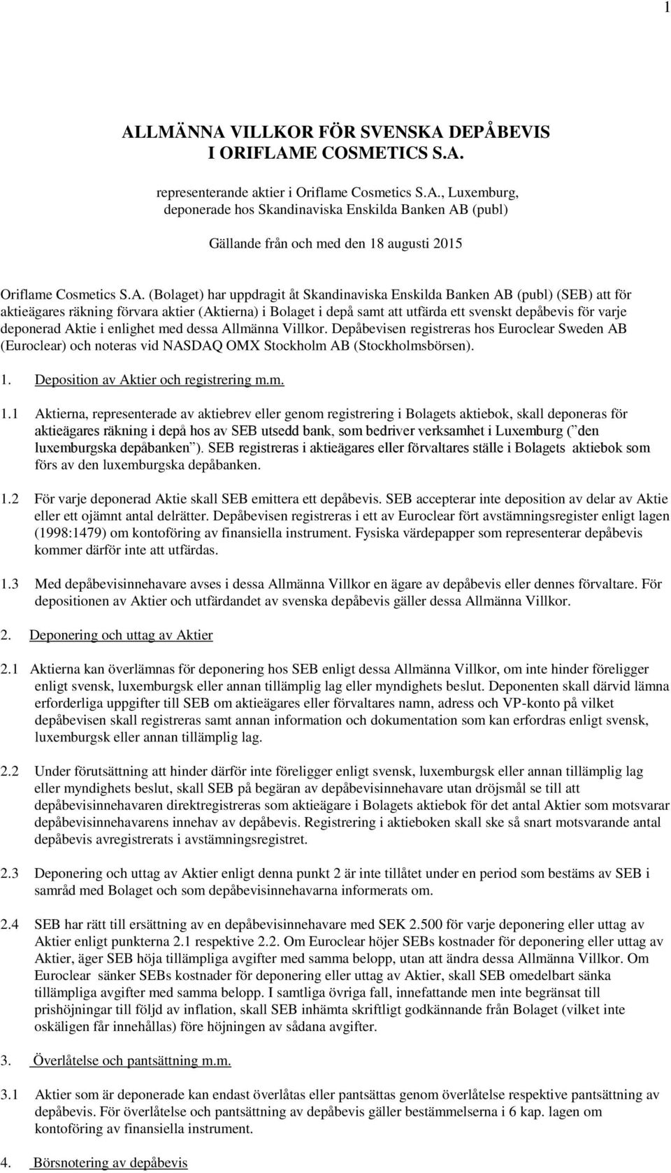 deponerad Aktie i enlighet med dessa Allmänna Villkor. Depåbevisen registreras hos Euroclear Sweden AB (Euroclear) och noteras vid NASDAQ OMX Stockholm AB (Stockholmsbörsen). 1.