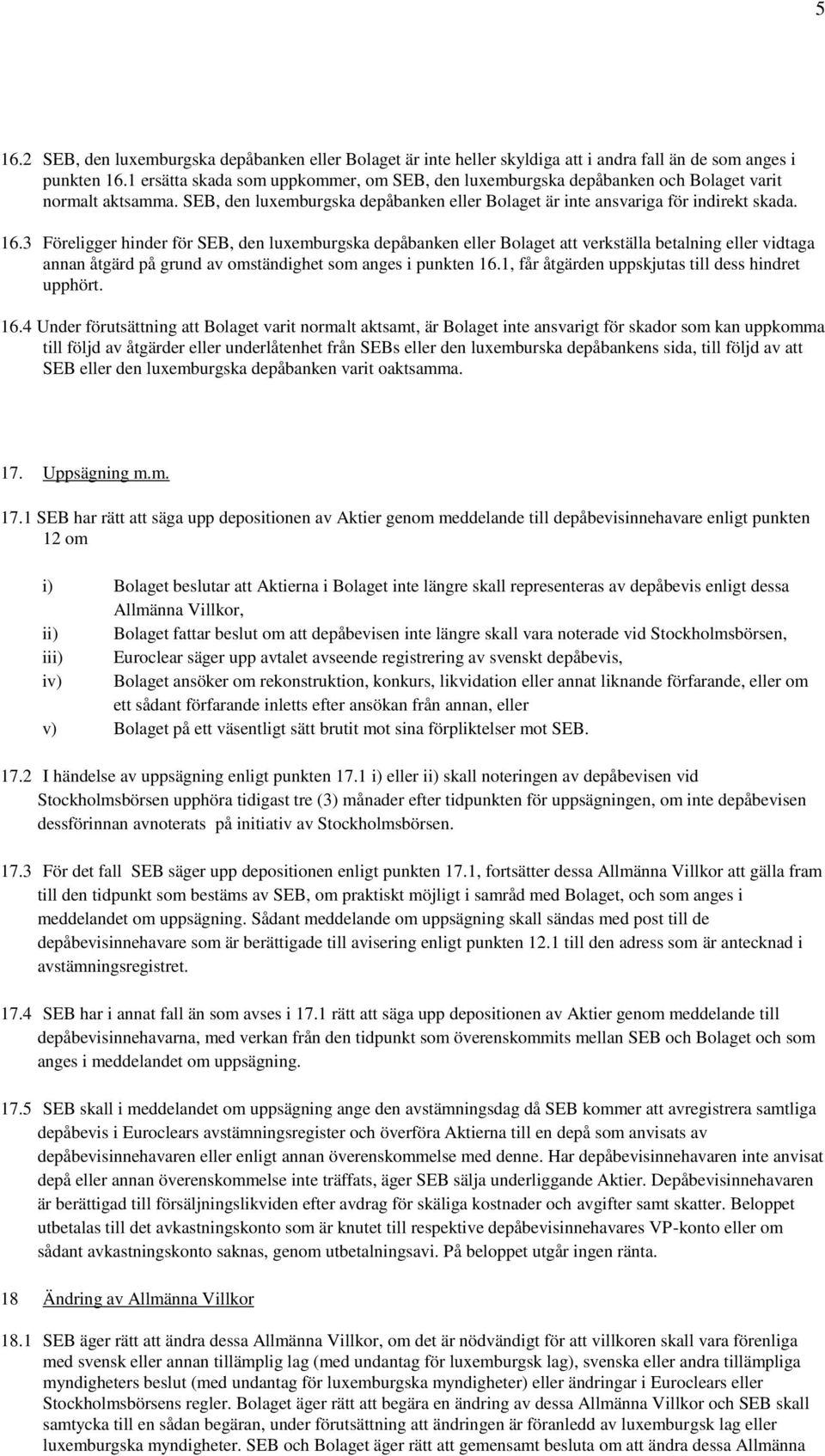 3 Föreligger hinder för SEB, den luxemburgska depåbanken eller Bolaget att verkställa betalning eller vidtaga annan åtgärd på grund av omständighet som anges i punkten 16.