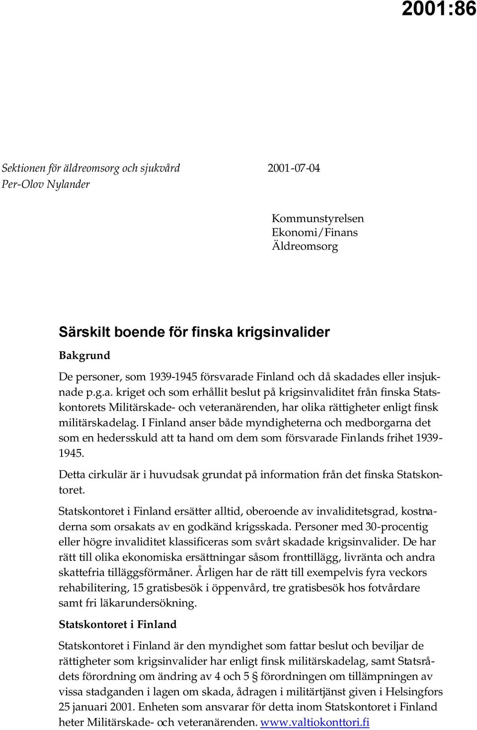 I Finland anser både myndigheterna och medborgarna det som en hedersskuld att ta hand om dem som försvarade Finlands frihet 1939-1945.