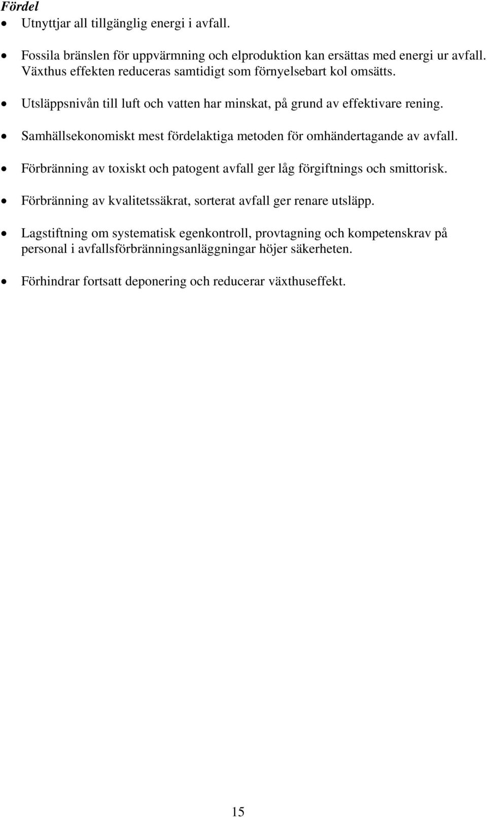 Samhällsekonomiskt mest fördelaktiga metoden för omhändertagande av avfall. Förbränning av toxiskt och patogent avfall ger låg förgiftnings och smittorisk.