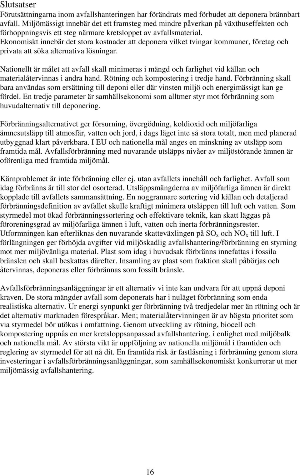 Ekonomiskt innebär det stora kostnader att deponera vilket tvingar kommuner, företag och privata att söka alternativa lösningar.