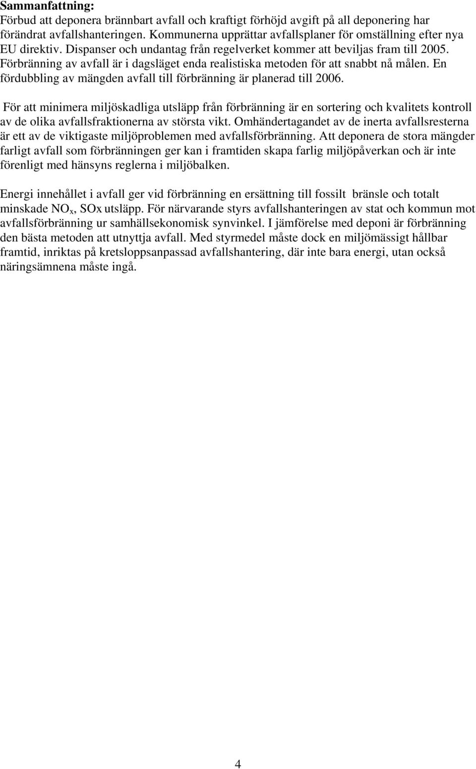 Förbränning av avfall är i dagsläget enda realistiska metoden för att snabbt nå målen. En fördubbling av mängden avfall till förbränning är planerad till 2006.