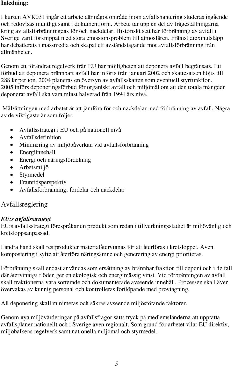 Historiskt sett har förbränning av avfall i Sverige varit förknippat med stora emissionsproblem till atmosfären.