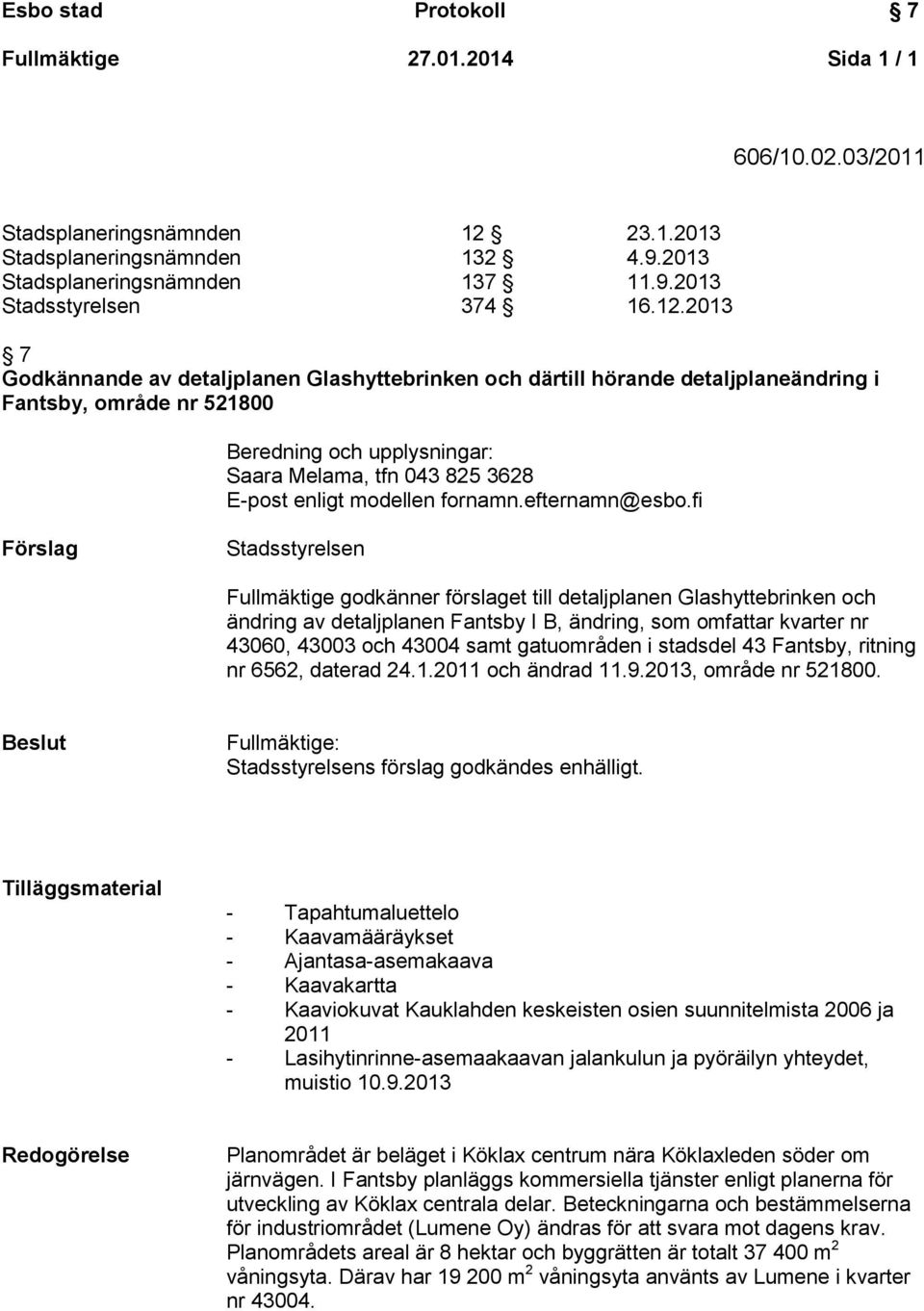 2013 7 Godkännande av detaljplanen Glashyttebrinken och därtill hörande detaljplaneändring i Fantsby, område nr 521800 Beredning och upplysningar: Saara Melama, tfn 043 825 3628 E-post enligt