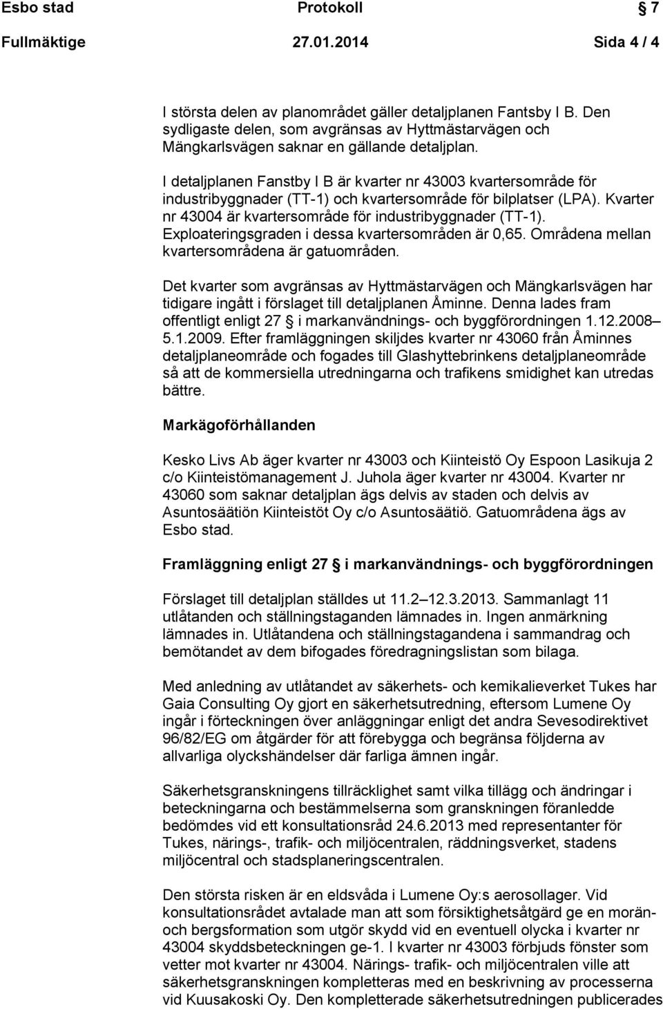 I detaljplanen Fanstby I B är kvarter nr 43003 kvartersområde för industribyggnader (TT-1) och kvartersområde för bilplatser (LPA). Kvarter nr 43004 är kvartersområde för industribyggnader (TT-1).