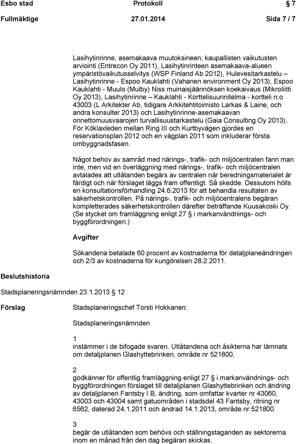 Finland Ab 2012), Hulevesitarkastelu Lasihytinrinne - Espoo Kauklahti (Vahanen environment Oy 2013), Espoo Kauklahti - Muulo (Mulby) Niss muinaisjäännöksen koekaivaus (Mikroliitti Oy 2013),
