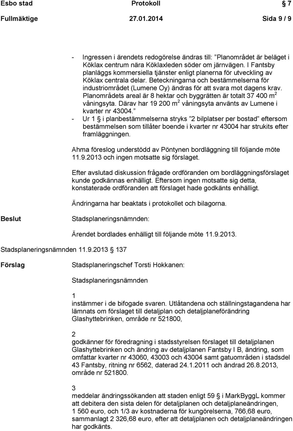 Beteckningarna och bestämmelserna för industriområdet (Lumene Oy) ändras för att svara mot dagens krav. Planområdets areal är 8 hektar och byggrätten är totalt 37 400 m 2 våningsyta.