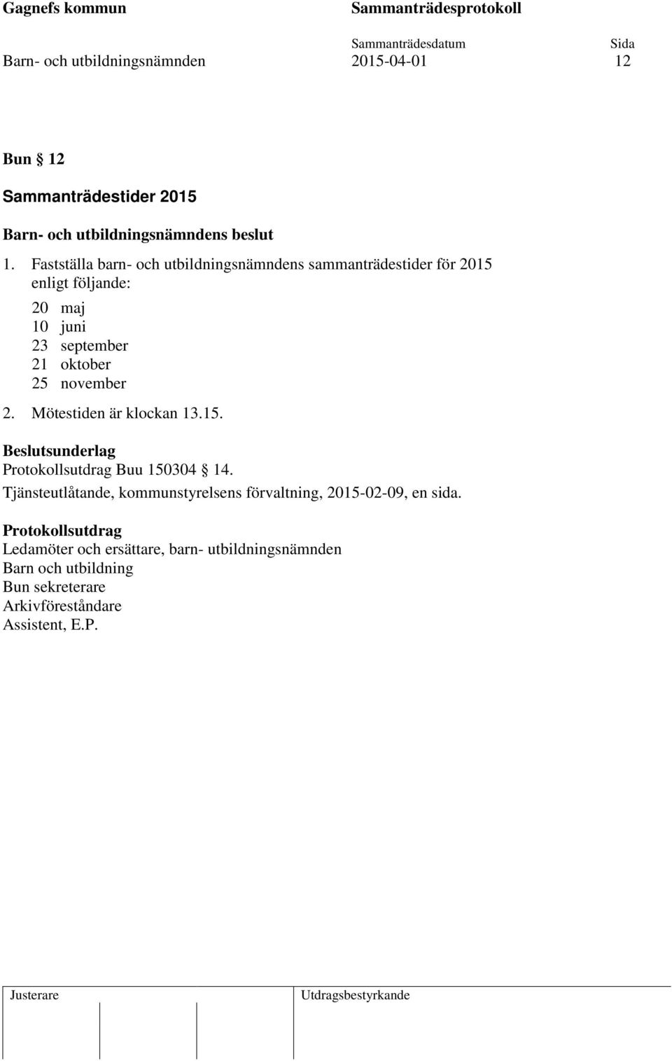 september 21 oktober 25 november 2. Mötestiden är klockan 13.15. Buu 150304 14.