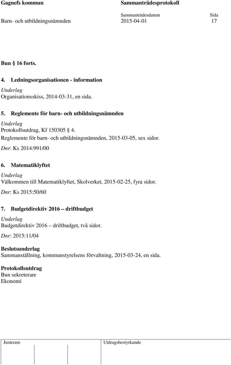 Dnr: Ks 2014:991/00 6. Matematiklyftet Underlag Välkommen till Matematiklyftet, Skolverket, 2015-02-25, fyra sidor. Dnr: Ks 2015:50/60 7.